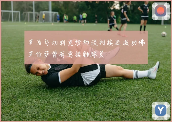 罗马与切利克续约谈判接近成功佛罗伦萨曾有意接触球员